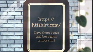 I love shoes booze and boys with tattoos shirt