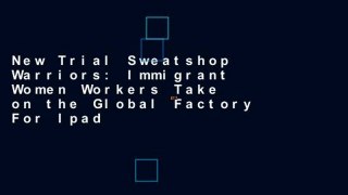 New Trial Sweatshop Warriors: Immigrant Women Workers Take on the Global Factory For Ipad