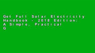 Get Full Solar Electricity Handbook - 2018 Edition: A Simple, Practical Guide to Solar Energy -