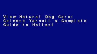 View Natural Dog Care: Celeste Yarnall s Complete Guide to Holistic Health Care for Dogs Ebook