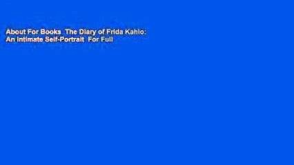 About For Books  The Diary of Frida Kahlo: An Intimate Self-Portrait  For Full