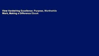 View Hardwiring Excellence: Purpose, Worthwhile Work, Making a Difference Ebook