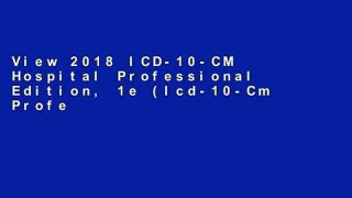 View 2018 ICD-10-CM Hospital Professional Edition, 1e (Icd-10-Cm Professional for Hospitals) online