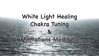 Chakra Tuning, White Light Healing & Positive Affirmations Guided Meditation