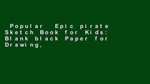 Popular  Epic pirate Sketch Book for Kids: Blank black Paper for Drawing, Doodling or Sketching
