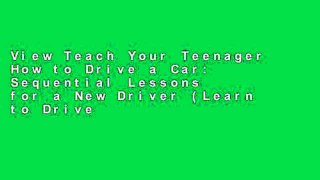 View Teach Your Teenager How to Drive a Car: Sequential Lessons for a New Driver (Learn to Drive)