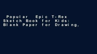 Popular  Epic T-Rex Sketch Book for Kids: Blank Paper for Drawing, Doodling or Sketching 100