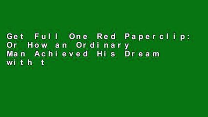 Get Full One Red Paperclip: Or How an Ordinary Man Achieved His Dream with the Help of a Simple