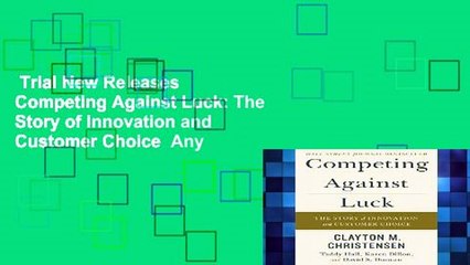 Trial New Releases  Competing Against Luck: The Story of Innovation and Customer Choice  Any