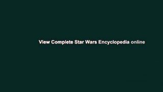 View Complete Star Wars Encyclopedia online