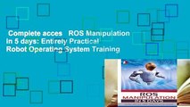 Complete acces   ROS Manipulation in 5 days: Entirely Practical Robot Operating System Training