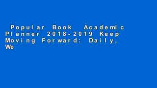 Popular Book  Academic Planner 2018-2019 Keep Moving Forward: Daily, Weekly and Monthly Calendar