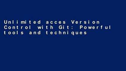 Unlimited acces Version Control with Git: Powerful tools and techniques for collaborative software