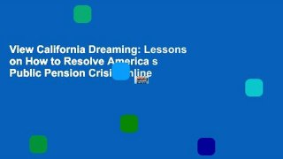 View California Dreaming: Lessons on How to Resolve America s Public Pension Crisis online