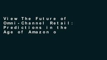 View The Future of Omni-Channel Retail: Predictions in the Age of Amazon online