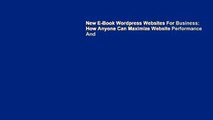 New E-Book Wordpress Websites For Business: How Anyone Can Maximize Website Performance And