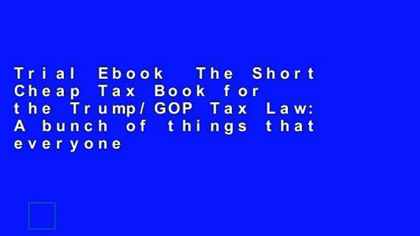 Trial Ebook  The Short Cheap Tax Book for the Trump/GOP Tax Law: A bunch of things that everyone