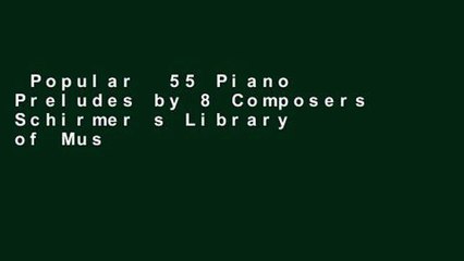 Popular  55 Piano Preludes by 8 Composers Schirmer s Library of Musical Classics Volume 2138: