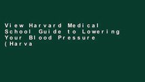View Harvard Medical School Guide to Lowering Your Blood Pressure (Harvard Medical School Guides)