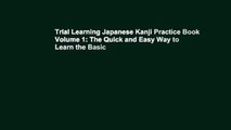 Trial Learning Japanese Kanji Practice Book Volume 1: The Quick and Easy Way to Learn the Basic