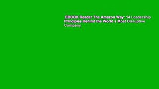 EBOOK Reader The Amazon Way: 14 Leadership Principles Behind the World s Most Disruptive Company