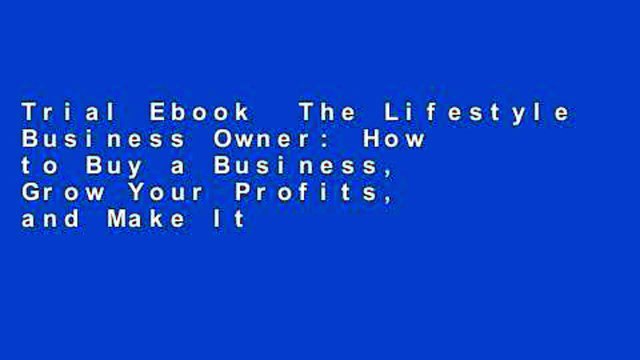Trial Ebook The Lifestyle Business Owner: How to Buy a Business, Grow Your Profits, and Make It