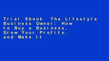 Trial Ebook  The Lifestyle Business Owner: How to Buy a Business, Grow Your Profits, and Make It