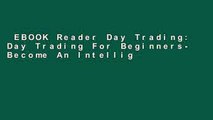 EBOOK Reader Day Trading: Day Trading For Beginners- Become An Intelligent Day Trader. Learn Day
