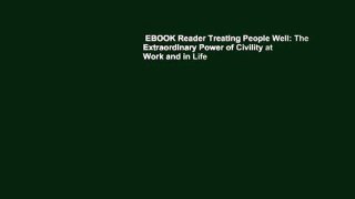 EBOOK Reader Treating People Well: The Extraordinary Power of Civility at Work and in Life