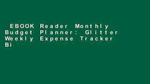 EBOOK Reader Monthly Budget Planner: Glitter Weekly Expense Tracker Bill Organizer Notebook