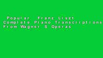 Popular  Franz Liszt Complete Piano Transcriptions From Wagner S Operas Pf (Dover Music for