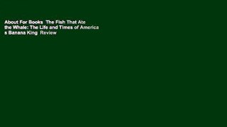 About For Books  The Fish That Ate the Whale: The Life and Times of America s Banana King  Review