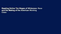 Reading Online The Wages of Whiteness: Race and the Making of the American Working Class