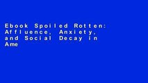 Ebook Spoiled Rotten: Affluence, Anxiety, and Social Decay in America Full