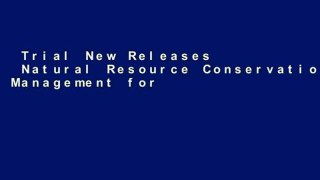 Trial New Releases  Natural Resource Conservation: Management for a Sustainable Future  For