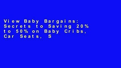 View Baby Bargains: Secrets to Saving 20% to 50% on Baby Cribs, Car Seats, Strollers, High Chairs