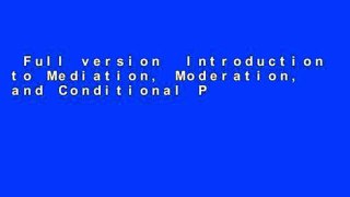 Full version  Introduction to Mediation, Moderation, and Conditional Process Analysis: A