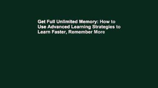Get Full Unlimited Memory: How to Use Advanced Learning Strategies to Learn Faster, Remember More