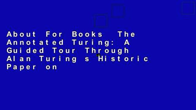 About For Books The Annotated Turing: A Guided Tour Through Alan Turing s Historic Paper on