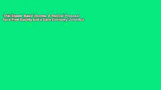 Trial Ebook  Basic Income: A Radical Proposal for a Free Society and a Sane Economy Unlimited
