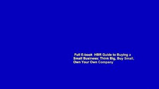 Full E-book  HBR Guide to Buying a Small Business: Think Big, Buy Small, Own Your Own Company