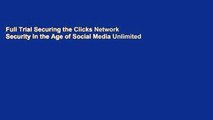 Full Trial Securing the Clicks Network Security in the Age of Social Media Unlimited