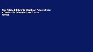 New Trial J.D.Edwards World: An Administrator s Guide (J.D. Edwards Press S.) any format