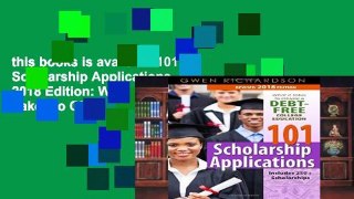 this books is available 101 Scholarship Applications - 2018 Edition: What It Takes to Obtain a