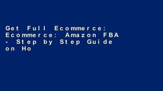 Get Full Ecommerce: Ecommerce: Amazon FBA - Step by Step Guide on How to Make Money Selling on