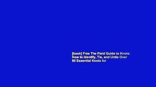 [book] Free The Field Guide to Knots: How to Identify, Tie, and Untie Over 80 Essential Knots for