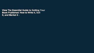 View The Essential Guide to Getting Your Book Published: How to Write it, Sell it, and Market it -
