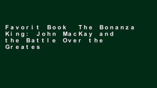 Favorit Book  The Bonanza King: John MacKay and the Battle Over the Greatest Riches in the