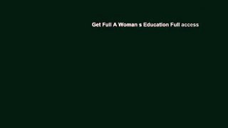 Get Full A Woman s Education Full access