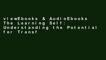 viewEbooks & AudioEbooks The Learning Self: Understanding the Potential for Transformation